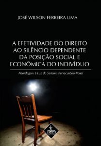 Capa de Livro: A efetividade do direito ao silêncio dependente da posição social e econômica do indivíduo